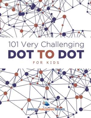 101 Very Challenging Dot to Dot for Kids de Speedy Publishing Llc