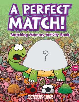 A Perfect Match! Matching Memory Activity Book de Jupiter Kids