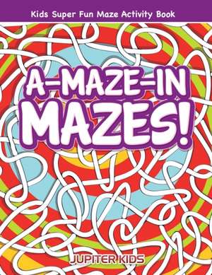 A-Maze-in Mazes! Kids Super Fun Maze Activity Book de Jupiter Kids