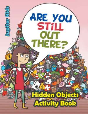 Are You Still Out There? Hidden Objects Activity Book de Jupiter Kids