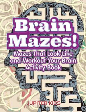 Brain Mazes! Mazes That Look Like and Workout Your Brain Activity Book de Jupiter Kids