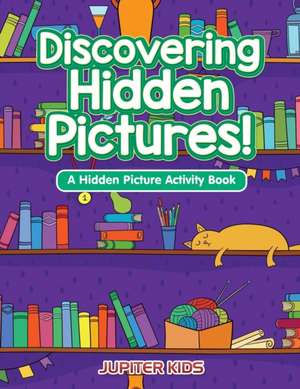 Discovering Hidden Pictures! A Hidden Picture Activity Book de Jupiter Kids