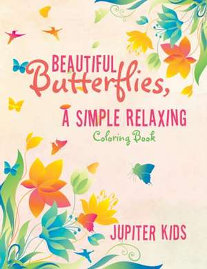 Beautiful Butterflies, a Simple Relaxing Coloring Book de Jupiter Kids