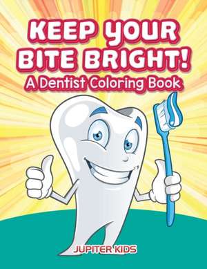 Keep Your Bite Bright! A Dentist Coloring Book de Jupiter Kids