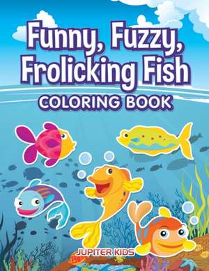 Funny, Fuzzy, Frolicking Fish Coloring Book de Jupiter Kids