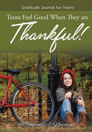 Teens Feel Good When They are Thankful! Gratitude Journal for Teens de Journals and Notebooks