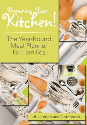 Preparing Your Kitchen! The Year-Round Meal Planner for Families de Journals and Notebooks