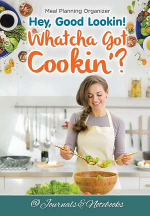 Hey, Good Lookin! Whatcha Got Cookin'? Meal Planning Organizer de Journals and Notebooks