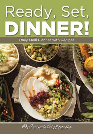 Ready, Set, Dinner! Daily Meal Planner with Recipes de Journals and Notebooks