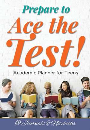 Prepare to Ace the Test! Academic Planner for Teens de @Journals Notebooks