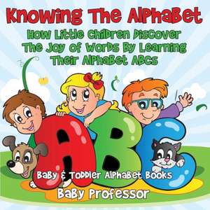 Knowing The Alphabet. How Little Children Discover The Joy of Words By Learning Their Alphabet ABCs. - Baby & Toddler Alphabet Books de Baby