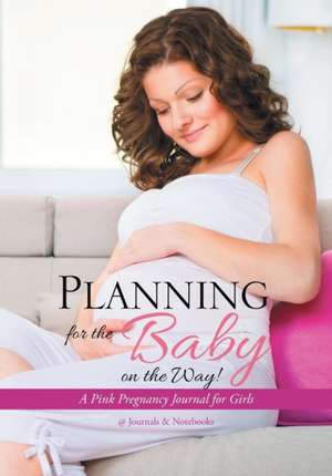 Planning for the Baby on the Way! A Pink Pregnancy Journal for Girls de @Journals Notebooks