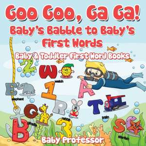 Goo Goo, Ga Ga! Baby's Babble to Baby's First Words. - Baby & Toddler First Word Books de Baby