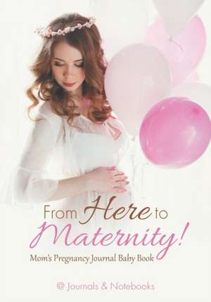 From Here to Maternity! Mom's Pregnancy Journal Baby Book de @Journals Notebooks