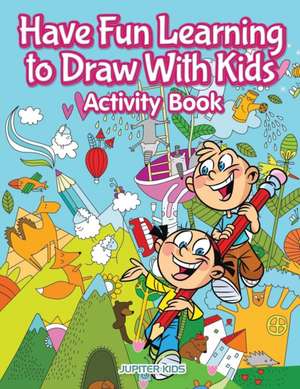 Have Fun Learning to Draw With Kids Activity Book de Jupiter Kids