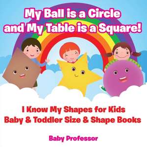 My Ball is a Circle and My Table is a Square! I Know My Shapes for Kids - Baby & Toddler Size & Shape Books de Baby