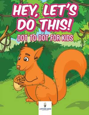 Hey, Let's Do This! Dot to Dot for Kids de Jupiter Kids