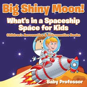 Big Shiny Moon! What's in a Spaceship - Space for Kids - Children's Aeronautics & Astronautics Books de Baby