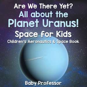 Are We There Yet? All About the Planet Uranus! Space for Kids - Children's Aeronautics & Space Book de Baby