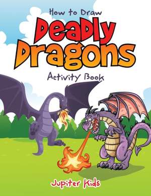 How to Draw Deadly Dragons Activity Book de Jupiter Kids