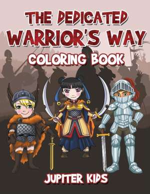 The Dedicated Warrior's Way Coloring Book de Jupiter Kids