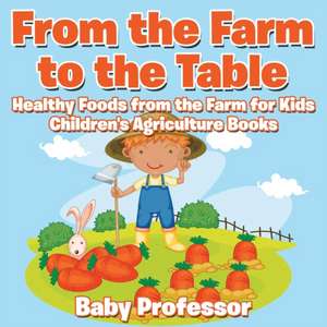 From the Farm to The Table, Healthy Foods from the Farm for Kids - Children's Agriculture Books de Baby