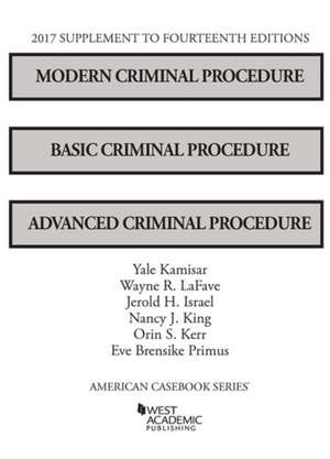 Modern Criminal Procedure, Basic Criminal Procedure, and Advanced Criminal Procedure, 2017 Supplement de Yale Kamisar