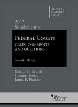 Federal Courts, Cases, Comments and Questions, 2017 Supplement de Martin Redish