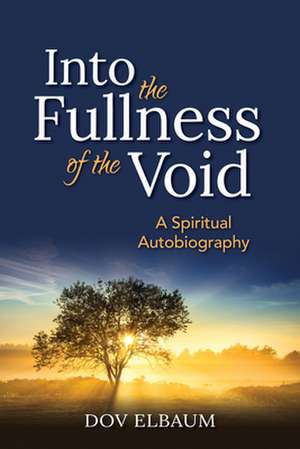 Into the Fullness of the Void: A Spiritual Autobiography de Dov Elbaum