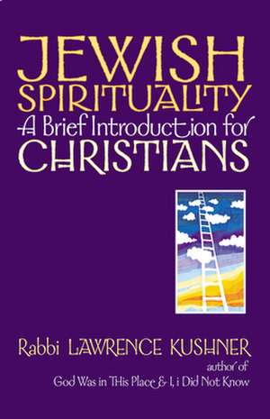 Jewish Spirituality: A Brief Introduction for Christians de Rabbi Lawrence Kushner