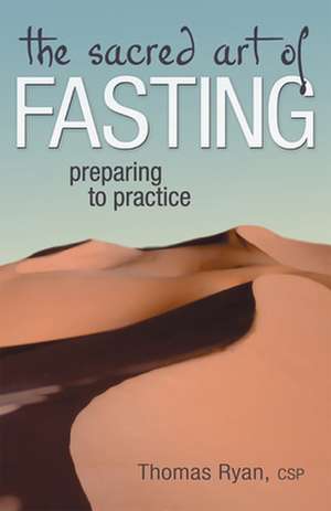 The Sacred Art of Fasting: Preparing to Practice de Rev. Thomas Ryan