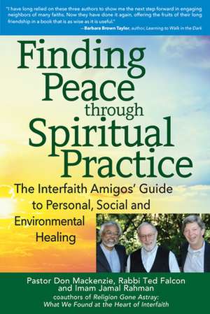 Finding Peace Through Spiritual Practice: The Interfaith Amigos' Guide to Personal, Social and Environmental Healing de Imam Jamal Rahman