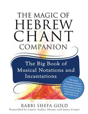 The Magic of Hebrew Chant Companion: The Big Book of Musical Notations and Incantations de Rabbi Shefa Gold