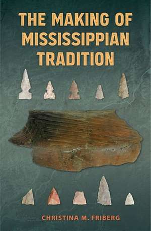 THE MAKING OF MISSISSIPPIAN TRADITION de FRIBERG