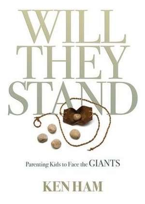 Will They Stand: Parenting Kids to Face the Giants de Ken Ham