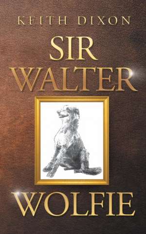 Sir Walter Wolfie de Keith Dixon