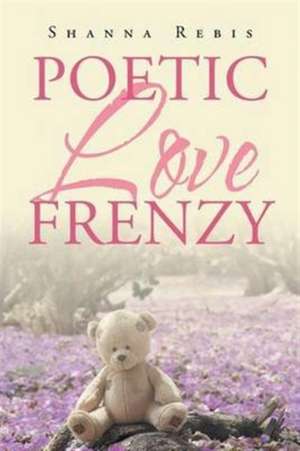 Poetic Love Frenzy de Shanna Rebis