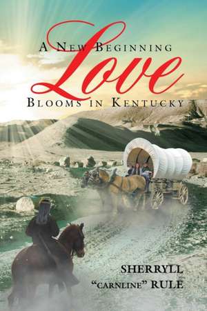 A New Beginning Love Blooms in Kentucky de Sherryll Carnline Rule