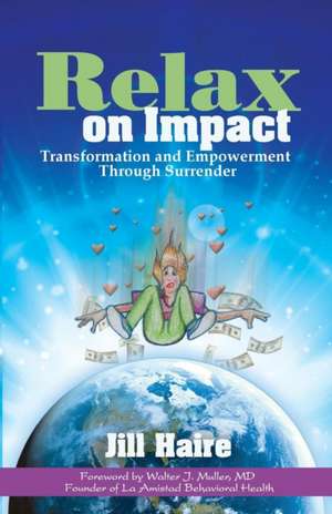 Relax on Impact: Transformation and Empowerment Through Surrender de Jill Haire