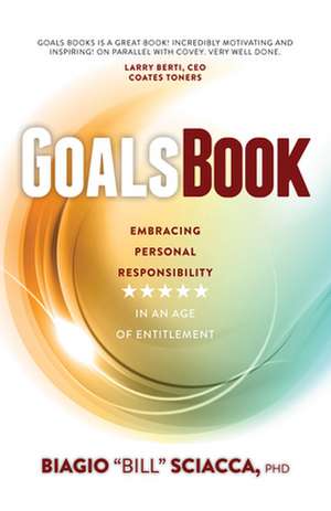 Goals Book: Embracing Personal Responsibility in an Age of Entitlement de Biagio "Bill" Sciacca