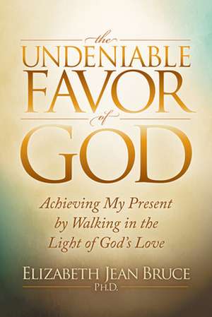 The Undeniable Favor of God de Elizabeth Jean Bruce