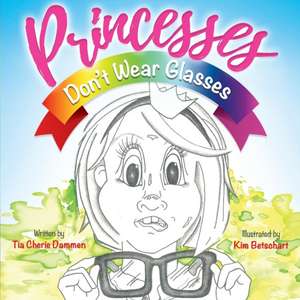 Princesses Don't Wear Glasses de Dammen, Tia Cherie