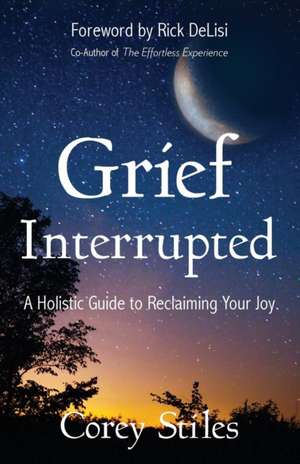 Grief Interrupted: A Holistic Guide to Reclaiming Your Joy de Corey Stiles