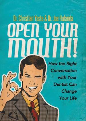 Open Your Mouth!: How the Right Conversation with Your Dentist Can Change Your Life de Dr. Joe Hufanda