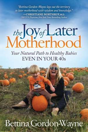 The Joy of Later Motherhood de Bettina Gordon-Wayne