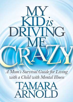 My Kid Is Driving Me Crazy de Tamara Arnold