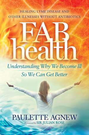 Fab Health: Understanding Why We Become Ill So We Can Get Better de Paulette Agnew