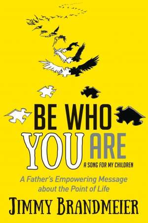 Be Who You Are: A Father's Empowering Message about the Point of Life de Jimmy Brandmeier