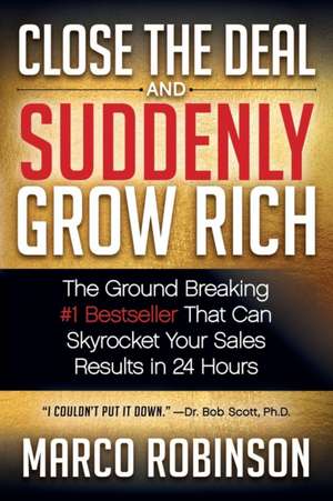 Close the Deal & Suddenly Grow Rich: The Ground Breaking #1 Bestseller That Can Skyrocket Your Sales Results in 24 Hours de Marco Robinson