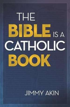 Bible Is a Catholic Book de Jimmy Akin